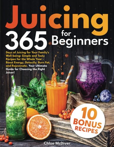 Juicing for Beginners: 365 Days of Healthy Juice Recipes for Family Wellness – Boost Energy, Detox, Weight Loss & Anti-Aging. Best Juicer Buying Guide for Home, Office & Gym Use