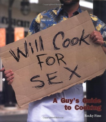 Will Cook for Sex: A Guy's Guide to Cooking - Romantic Meals & Date Night Recipes to Impress Your Partner