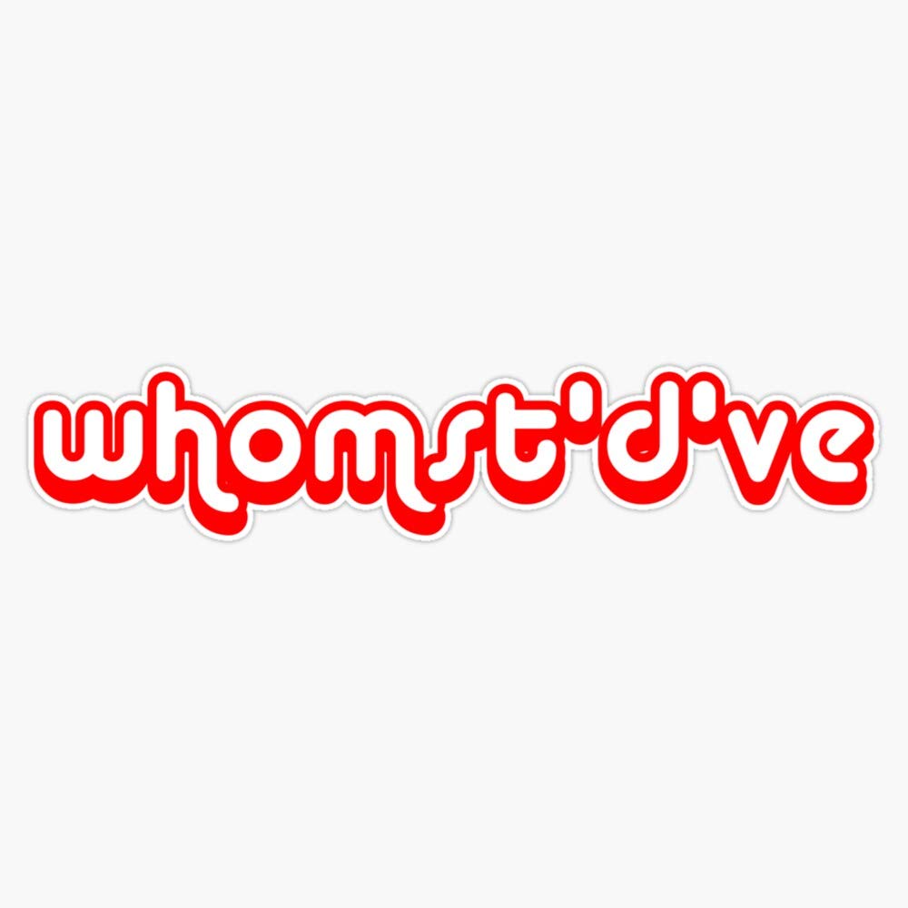 Whomst'D'Ve Funny Vinyl Bumper Sticker - 5 Inch Waterproof Decal for Cars, Laptops & Windows - Durable Outdoor/Indoor Use