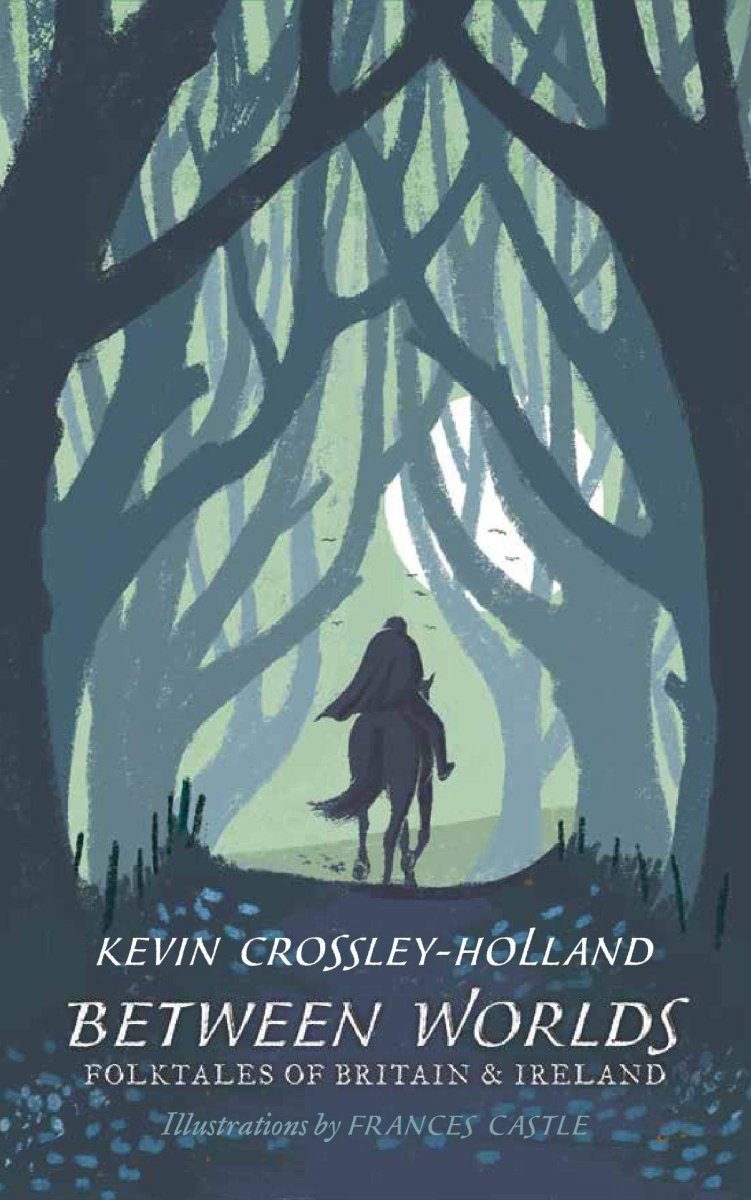Kevin Crossley Holland: Between Worlds - Folktales of Britain and Ireland Illustrated by Frances Castle | Classic Storybook for Kids & Adults | Perfect for Bedtime Reading, Classroom Storytelling & Cultural Education