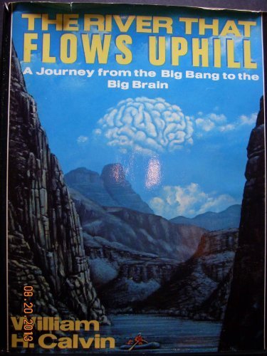 The River That Flows Uphill: A Journey from the Big Bang to the Big Brain - 1st Edition Hardcover by William H. Calvin (1986) | Perfect for Science Enthusiasts & Evolutionary Biology Studies
