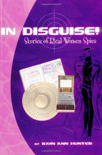 IN DISGUISE! True Stories of Female Spies - Inspiring Tales of Courage for Women's History & Espionage Enthusiasts