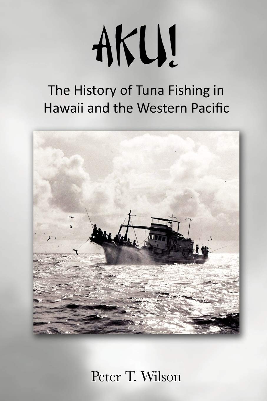 AKU! The History of Tuna Fishing in Hawaii and the Western Pacific - Explore Hawaiian Fishing Traditions & Pacific Tuna Industry - Perfect for Seafood Lovers, Historians & Cultural Enthusiasts