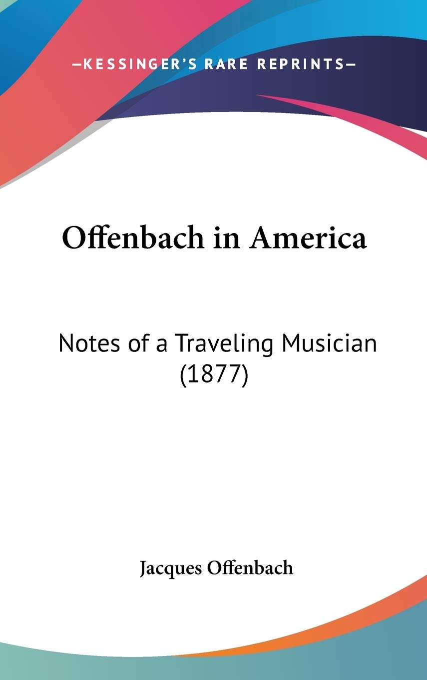 Offenbach in America: Notes of a Traveling Musician (1877) - Historical Music Memoir for Classical Enthusiasts & Travel Lovers