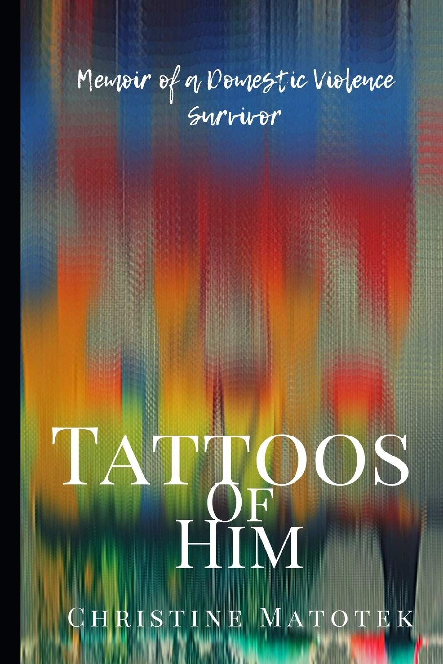 Tattoos of Him: A Powerful Memoir of a Domestic Violence Survivor - Inspiring True Story of Healing and Empowerment for Women