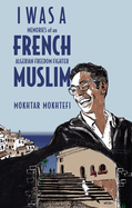I Was a French Muslim: Memories of an Algerian Freedom Fighter by Mokhtar Mohtefi - Inspiring Memoir of Colonial Resistance & Identity Struggle | Perfect for History Buffs & Social Justice Readers