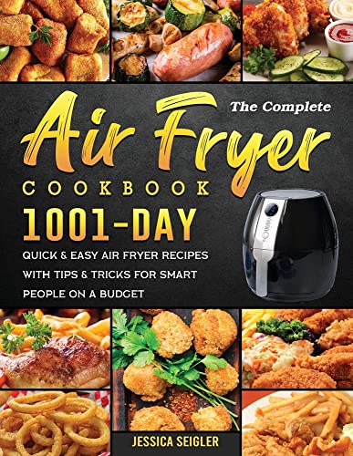 The Complete Air Fryer Cookbook 2022: 1001 Quick & Easy Air Fryer Recipes with Tips & Tricks for Budget-Friendly Meals | Perfect for Busy Weeknights, Healthy Cooking & Family Dinners