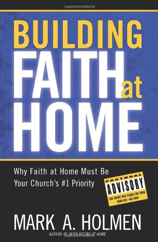 Building Faith at Home: The Essential Guide to Making Faith at Home Your Church's Top Priority | Christian Family Devotionals & Spiritual Growth Resources