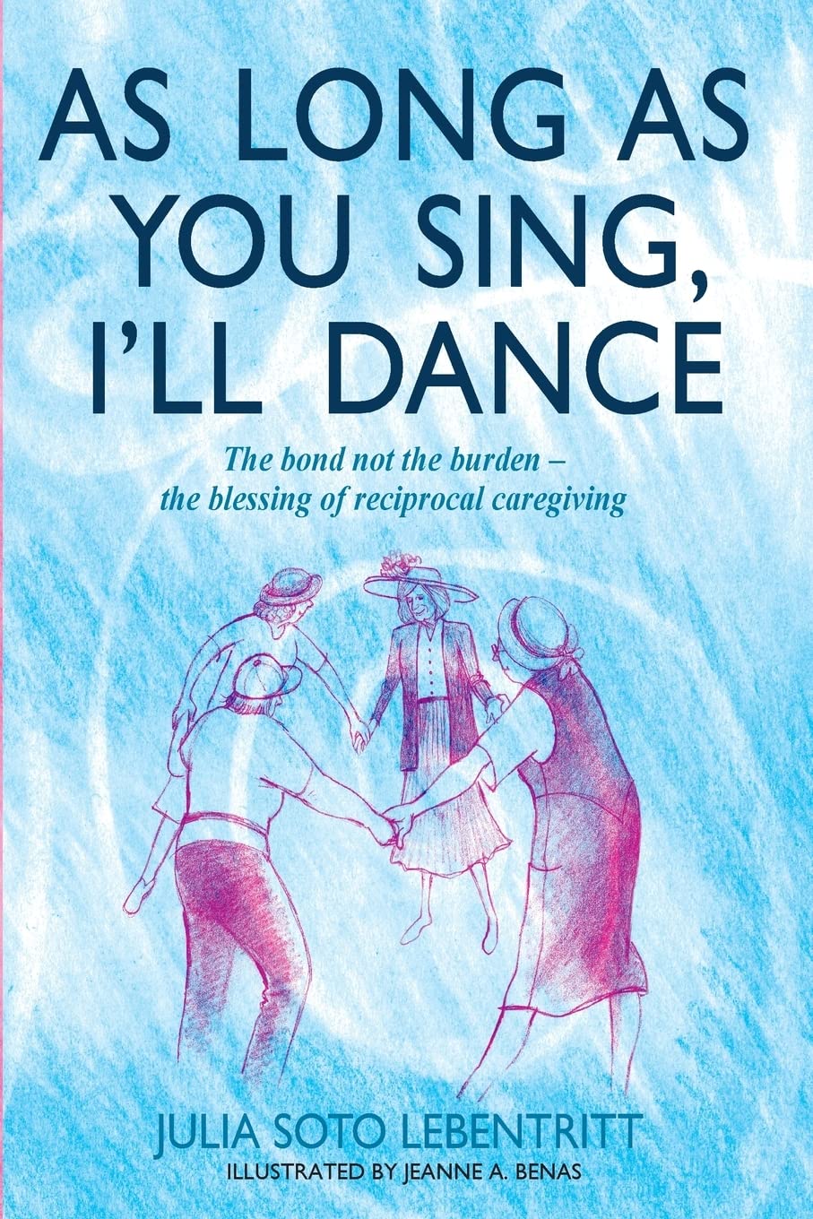 As Long as You Sing, I'll Dance: The Bond Not the Burden - A Heartwarming Book About Reciprocal Caregiving | Perfect for Caregivers, Family Support & Relationship Inspiration