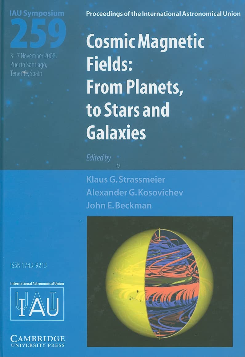 Cosmic Magnetic Fields (IAU S259): From Planets to Stars and Galaxies - IAU Symposium Proceedings | Astronomy Research & Astrophysics Studies | Perfect for Astrophysicists, Researchers & Space Enthusiasts