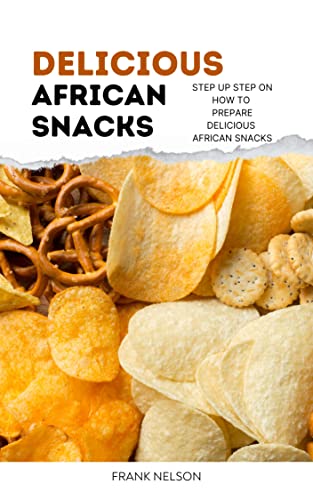 Delicious African Snacks: Easy Step-by-Step Recipe Guide for Authentic African Treats | Perfect for Parties, Gifts & Cultural Events