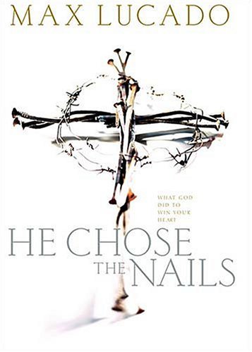 He Chose the Nails by Max Lucado - Inspirational Christian Book About Jesus' Sacrifice - Perfect for Bible Study, Easter Gifts & Spiritual Growth (2002-02-18)