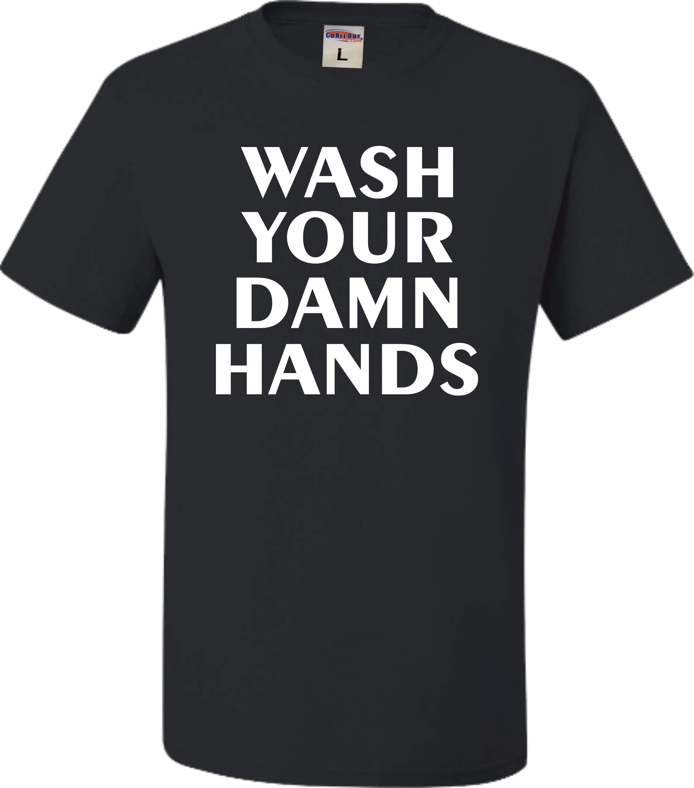 Go All Out Adult Wash Your Damn Hands Funny Slogan T-Shirt - Trendy Casual Wear for Everyday Outfits & Gag Gifts