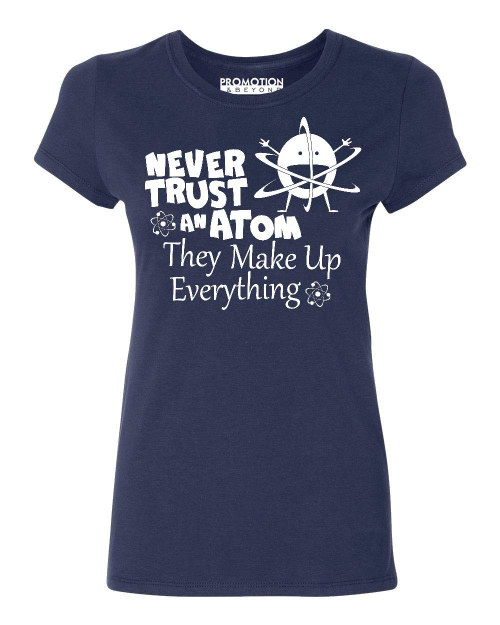 Funny Science Slogan Women's T-Shirt - Never Trust an Atom They Make Up Everything - Cute Graphic Tee for Women - Perfect for Science Lovers, Teachers & Nerdy Gift Ideas