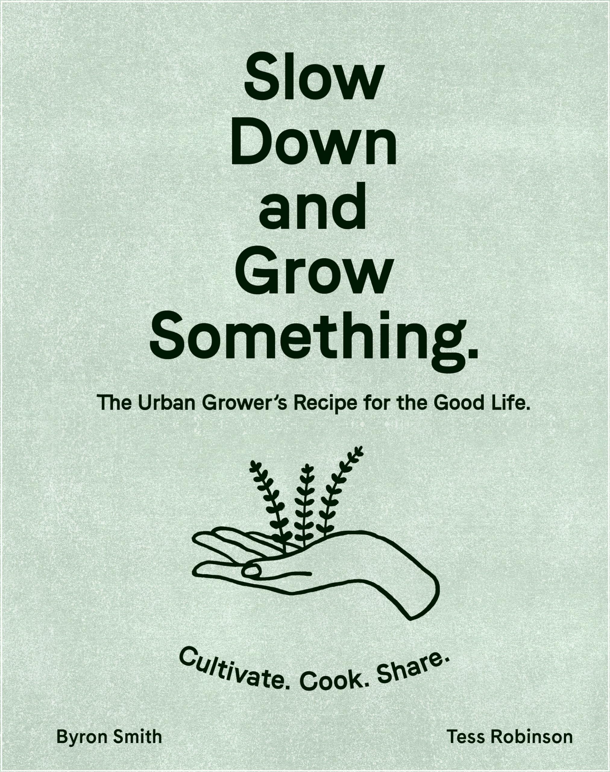 Slow Down and Grow Something: The Urban Grower's Guide to Sustainable Living – Perfect for Apartment Balconies, Rooftop Gardens & Small Urban Spaces