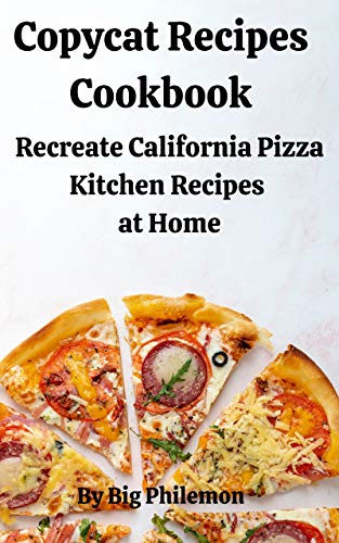 Copycat Recipes Cookbook: How to Make California Pizza Kitchen Dishes at Home | Easy Restaurant-Style Meals for Family Dinners & Parties