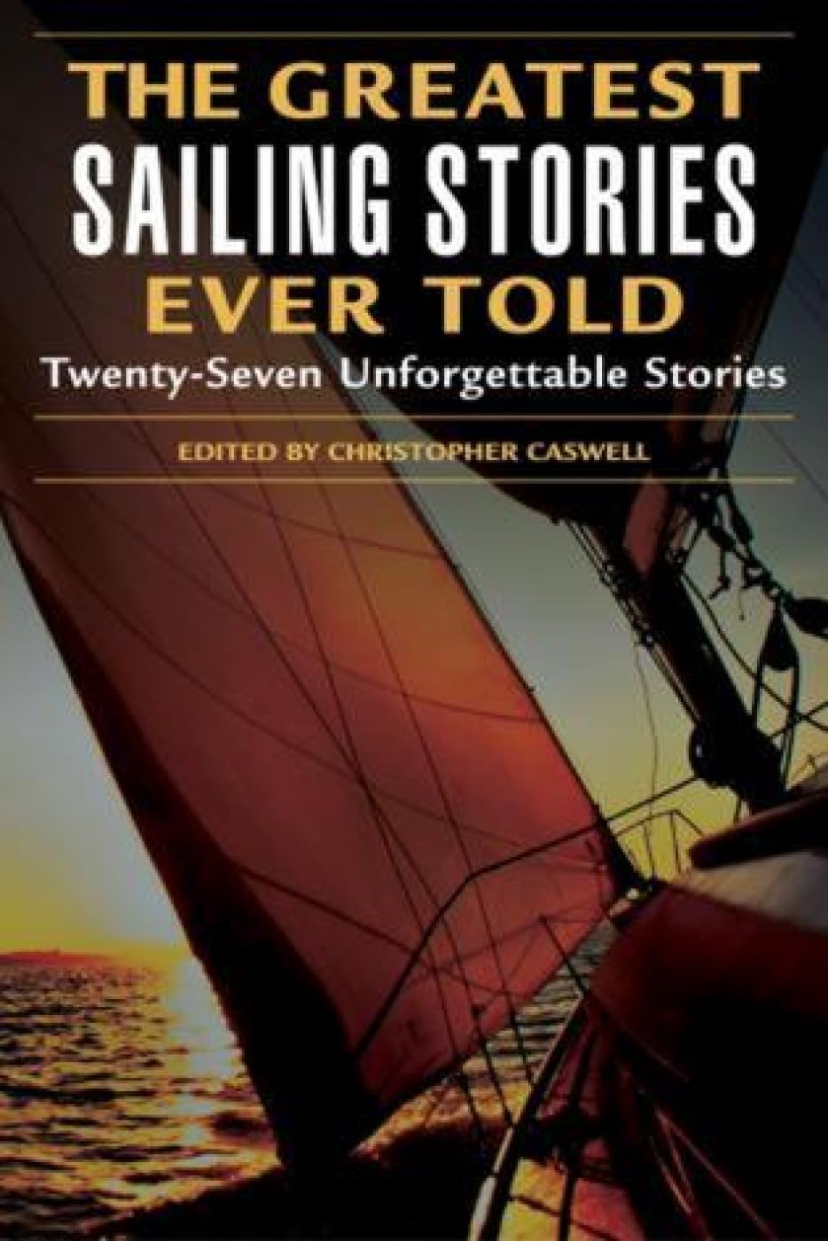 Greatest Sailing Stories Ever Told: 27 Unforgettable Nautical Adventures - Perfect for Sailors, Marine Enthusiasts & Book Lovers