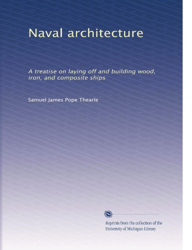 Naval Architecture: A Comprehensive Guide to Laying Off and Building Wood, Iron & Composite Ships | Shipbuilding Techniques for Marine Engineers & Boat Designers