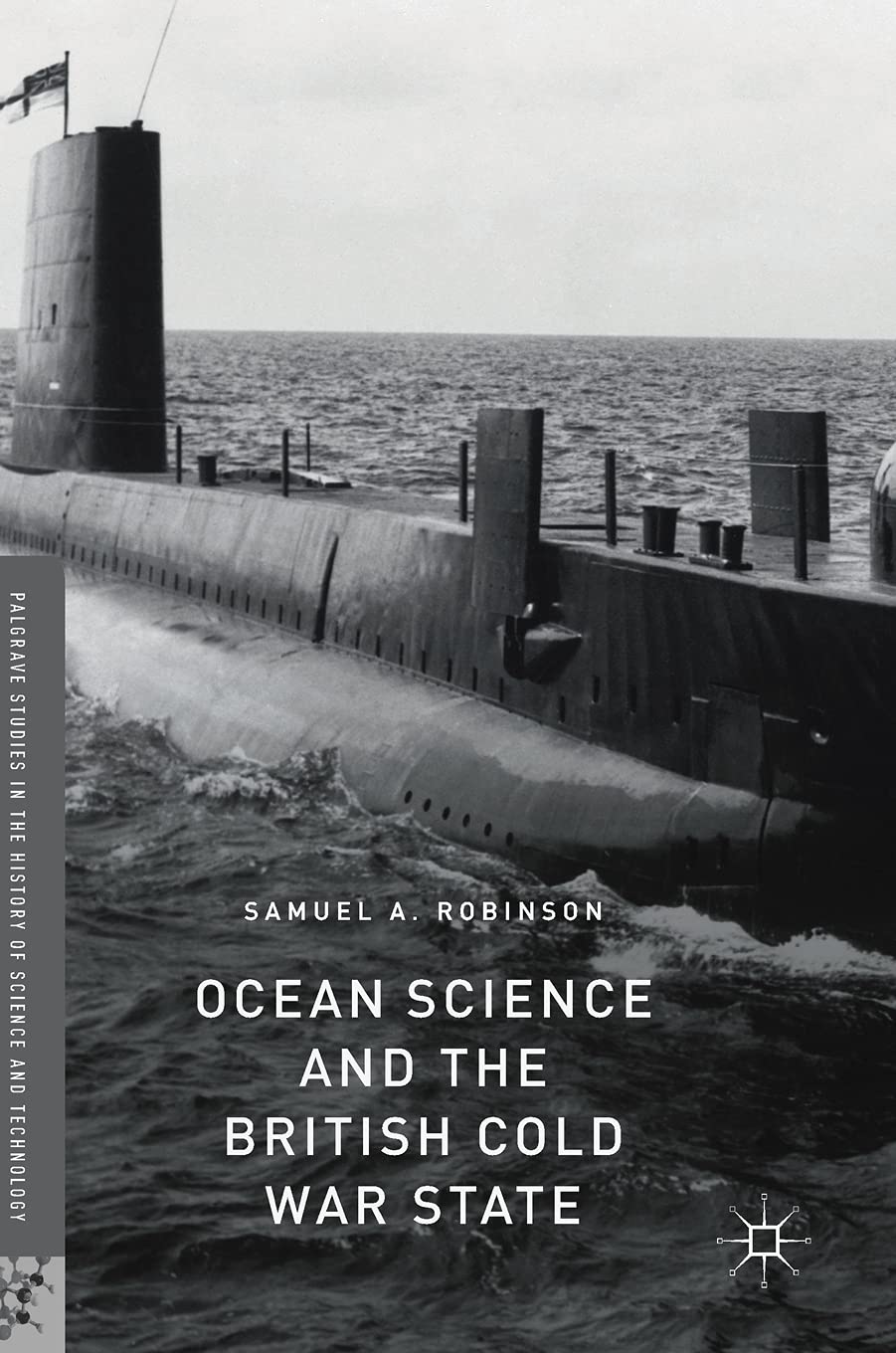 Ocean Science and the British Cold War State - Palgrave Studies in History of Science & Technology | Academic Research Book for Cold War Historians & Science Scholars
