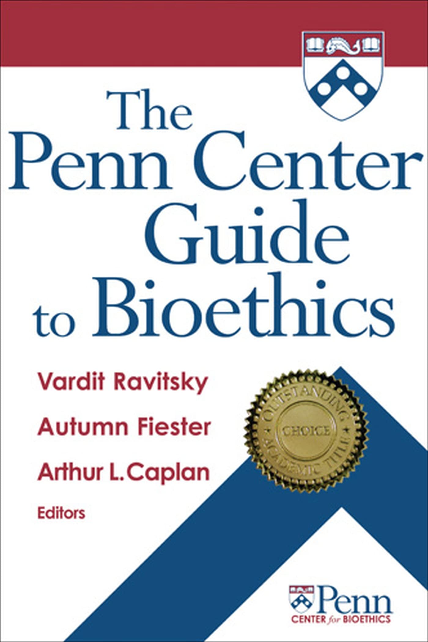 The Penn Center Guide to Bioethics: Ethical Decision-Making in Healthcare, Research & Policy | Essential Resource for Medical Professionals, Students & Bioethicists