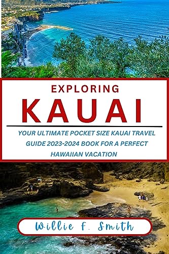 2023-2024 Kauai Travel Guide Book - Ultimate Pocket-Sized Hawaii Vacation Planner & Itinerary for Exploring Kauai (Perfect for Beach Trips, Hiking Adventures & Romantic Getaways)