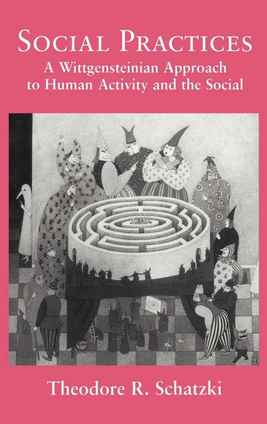 Social Practices: A Wittgensteinian Approach to Human Activity and Social Sciences - Philosophy Book for Academic Study & Research