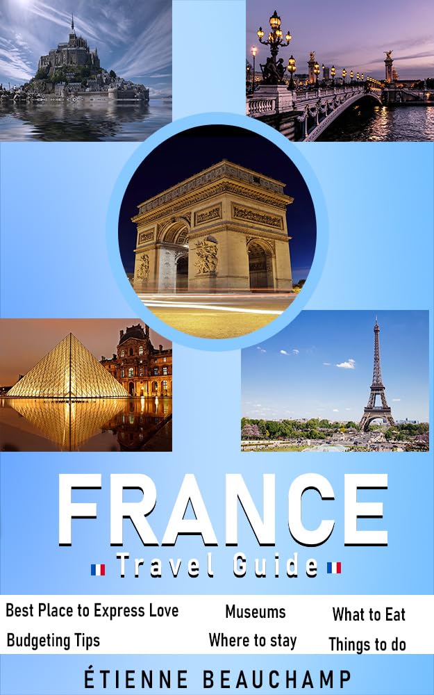 France Travel Guide 2024: Explore French Culture, Landmarks & Hidden Gems | Comprehensive Handbook for Tourists | Perfect for Vacation Planning & Solo Travel Adventures