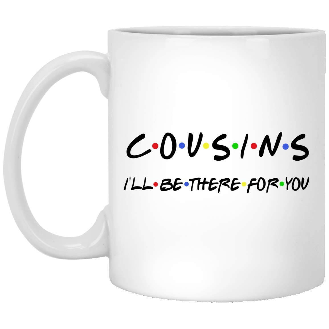 Personalized Cousins Coffee Mug - 'I'll Be There For You' Funny Gift for Best Cousins - Custom 11oz Ceramic Mug for Coffee, Tea & Hot Drinks - Perfect for Birthdays, Holidays & Family Gatherings