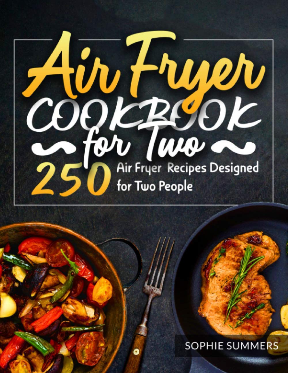 Air Fryer Cookbook for Two: 250 Easy & Healthy Air Fryer Recipes for Couples | Perfect for Quick Meals, Date Nights & Small Households