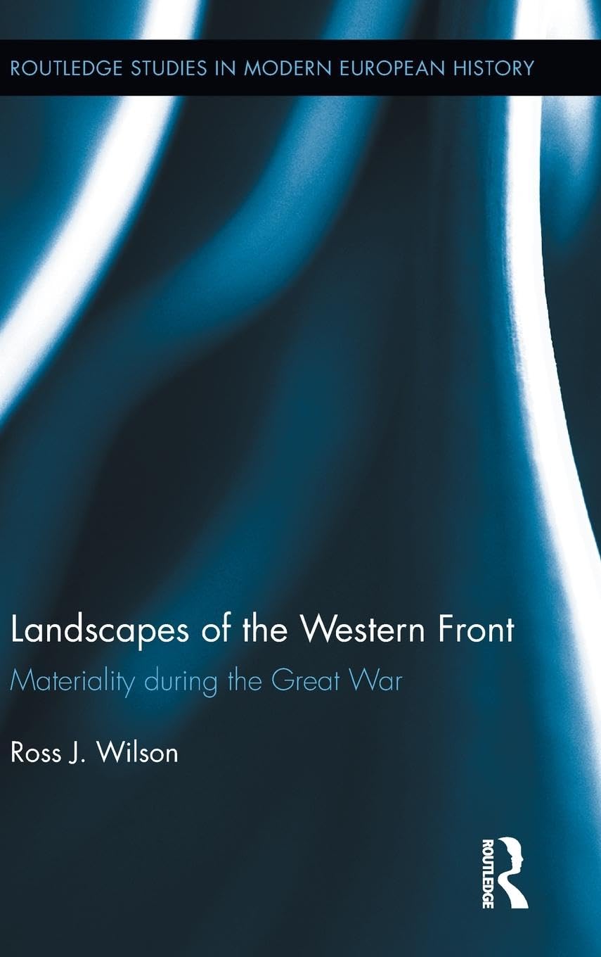 Landscapes of the Western Front: Material Culture During WWI - Routledge Studies in Modern European History | Academic Research & History Classroom Resource