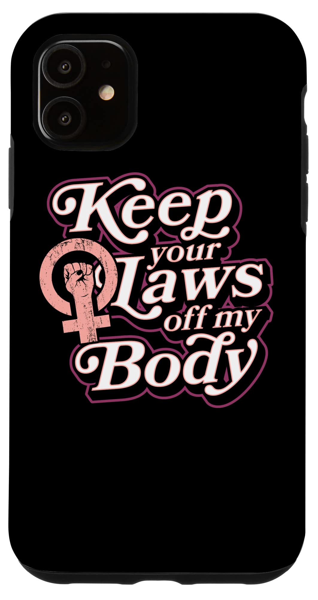 iPhone 11 Pro Choice Feminist Quote Case - 'Keep Your Laws Off My Body' Protective Phone Cover for Women's Rights Supporters - Perfect for Protests, Political Events & Everyday Feminist Advocacy
