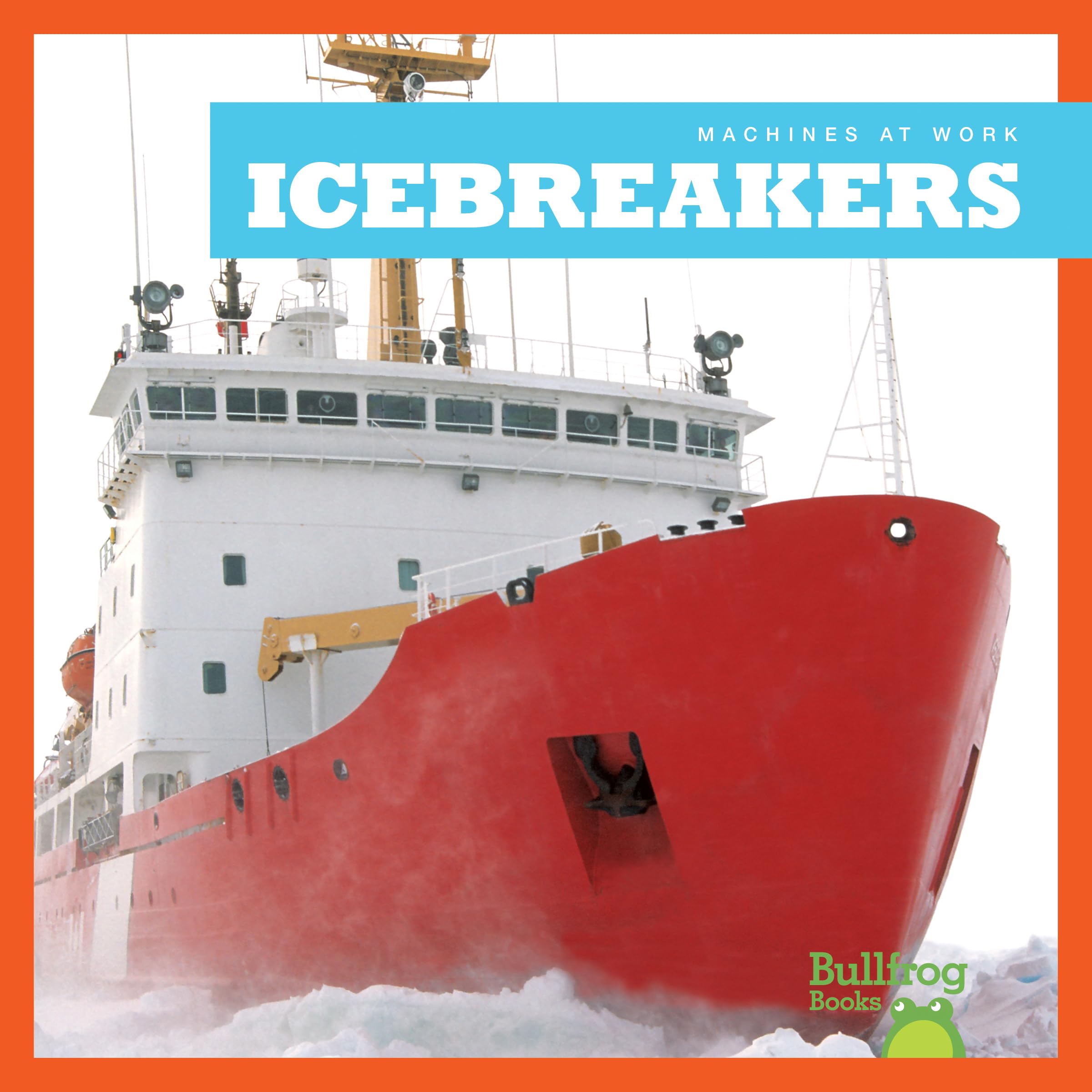 Icebreakers - Bullfrog Books for Kids | Construction Machines at Work