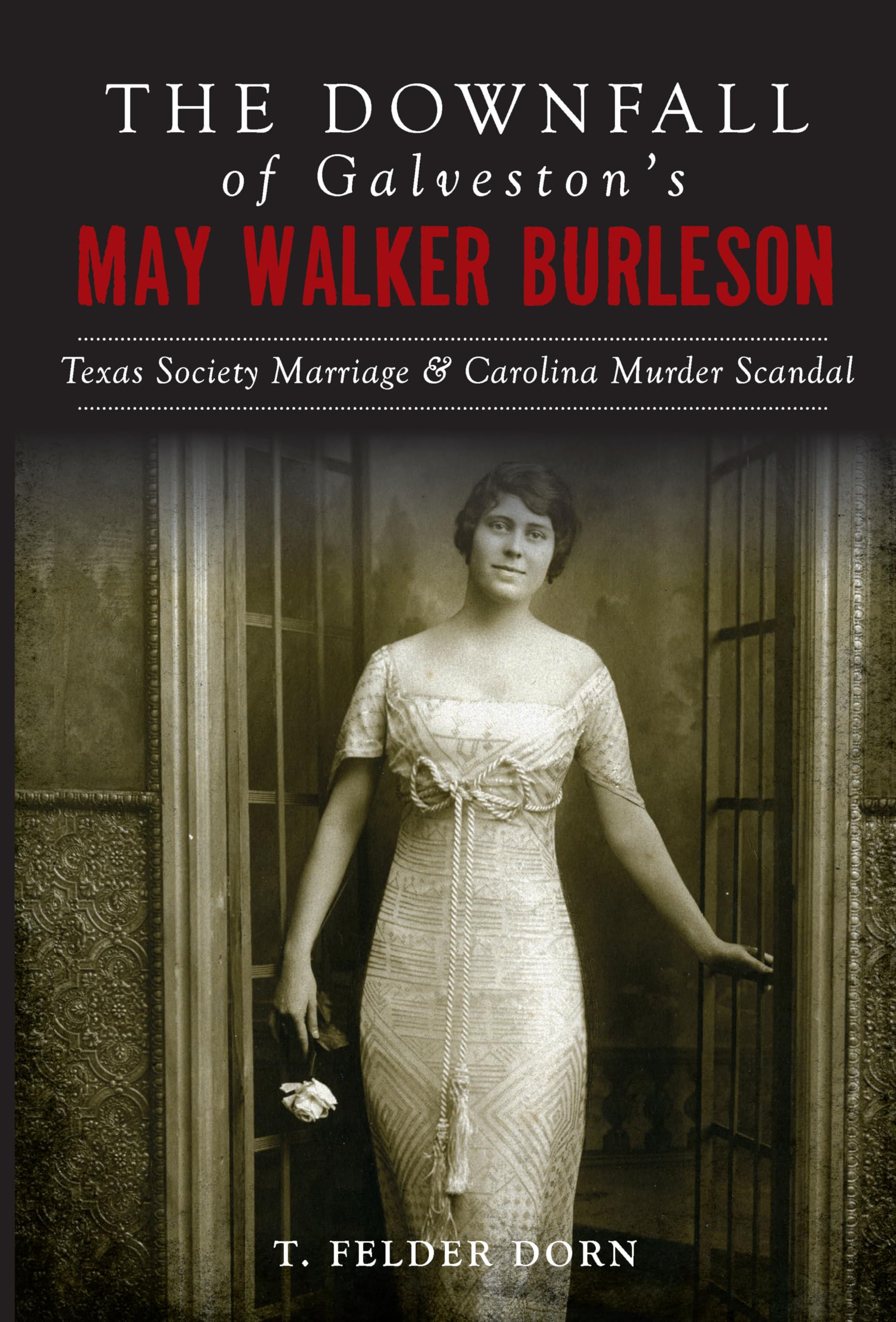 The Downfall of Galveston's May Walker Burleson: Texas Society Marriage & Carolina Murder Scandal - True Crime Story for Book Clubs & History Enthusiasts