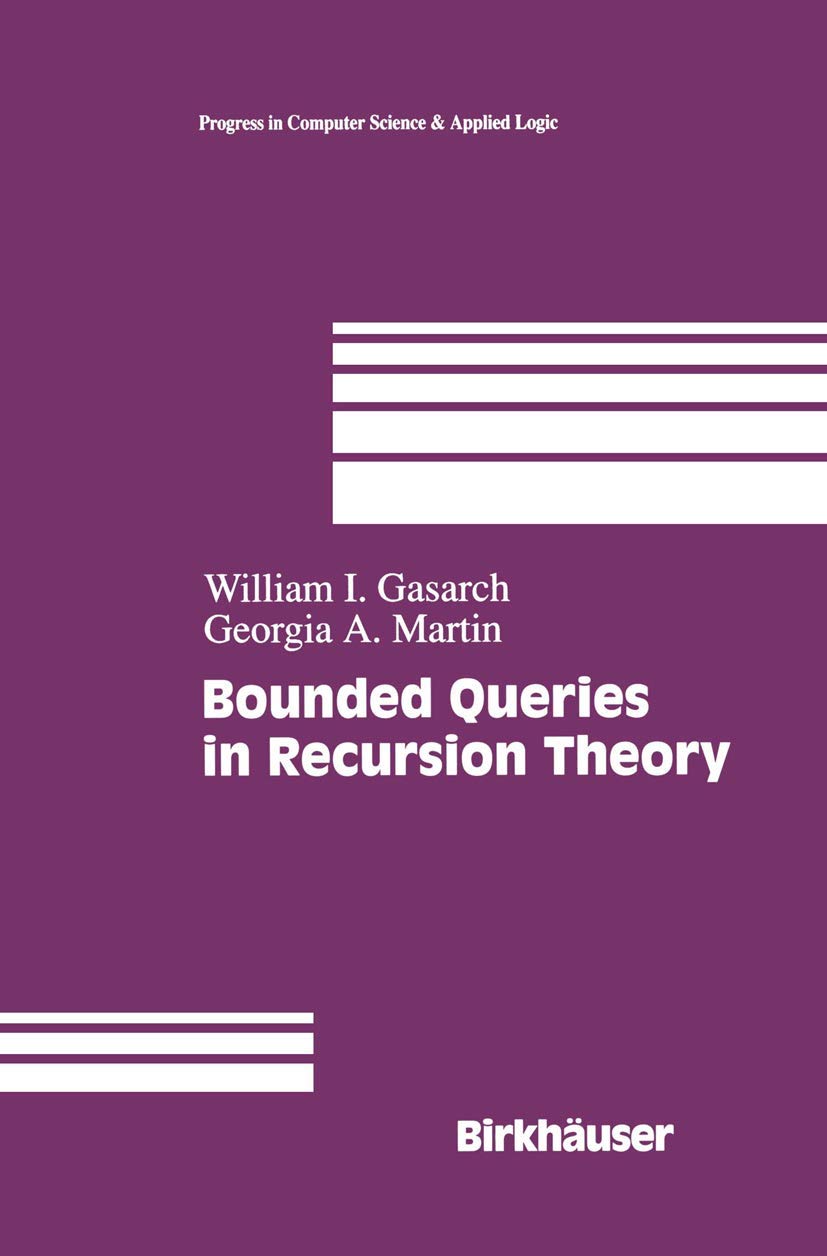 Bounded Queries in Recursion Theory (Progress in Computer Science and Applied Logic, 16) - Essential Guide for Theoretical Computer Science Researchers & Math Graduate Students