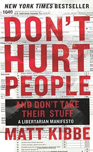 Don't Hurt People and Don't Take Their Stuff: A Libertarian Manifesto by Matt Kibbe | Political Philosophy Book | Paperback Edition (May 7, 2015) | Perfect for Libertarians, Political Science Students & Freedom Advocates