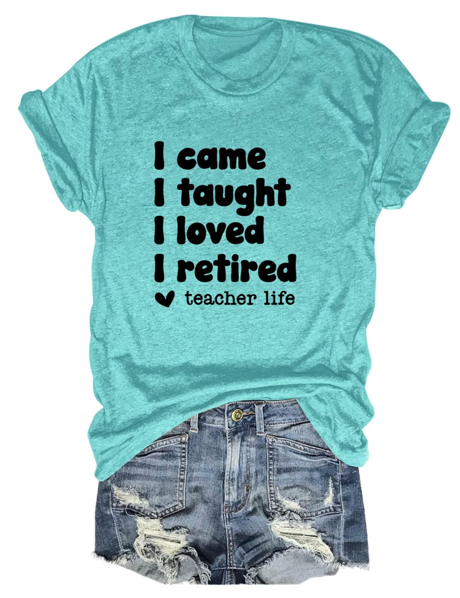Funny Retired Teacher T-Shirt for Women - 'I Came, I Taught, I Loved, I Retired' Graphic Tee - Comfortable Summer Tops for Casual Wear & Teacher Appreciation Gifts