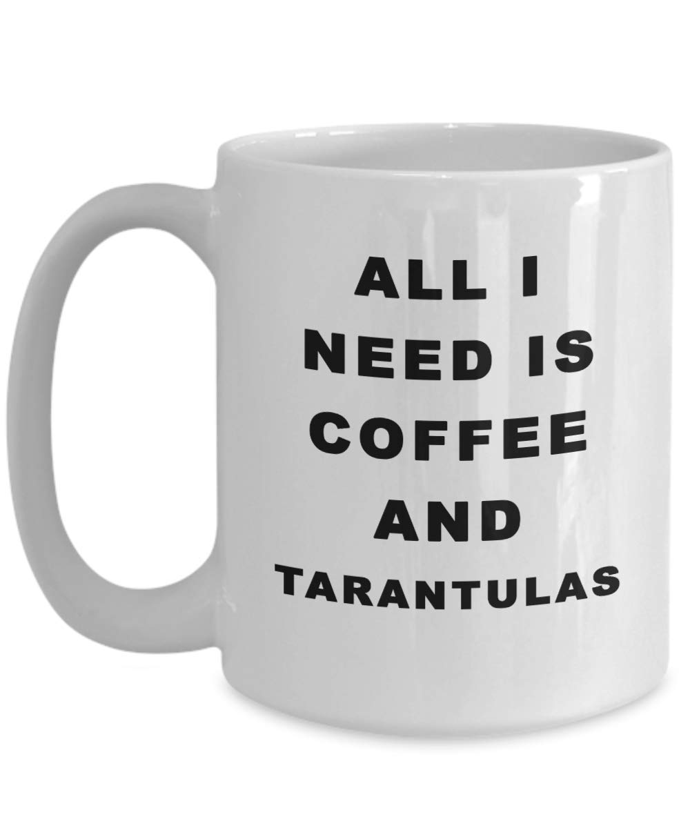 Funny Coffee Mug - All I Need Is Coffee And Tarantulas - Novelty Gift for Women & Men - Perfect for Office, Coworkers & Spider Lovers - Great for Work, Home & Halloween Decor