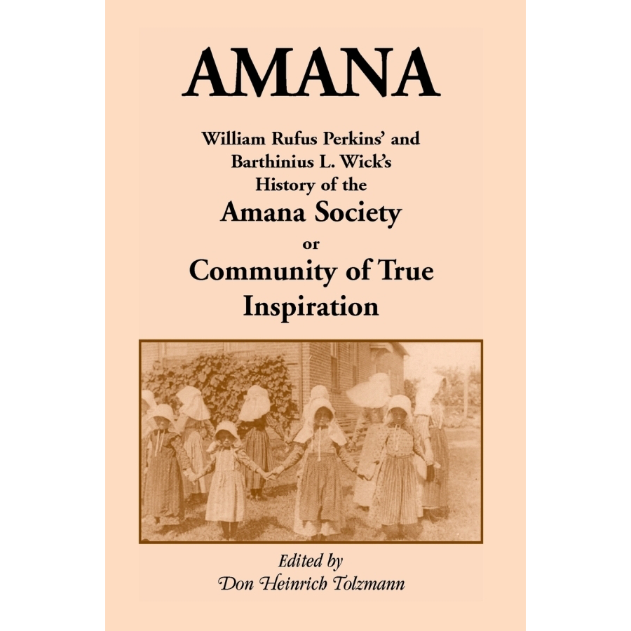 Amana Society History Book: William Rufus Perkins & Barthinius L. Wick's True Inspiration Community Chronicle | Historical Research, Religious Studies & American Communal Living Reference