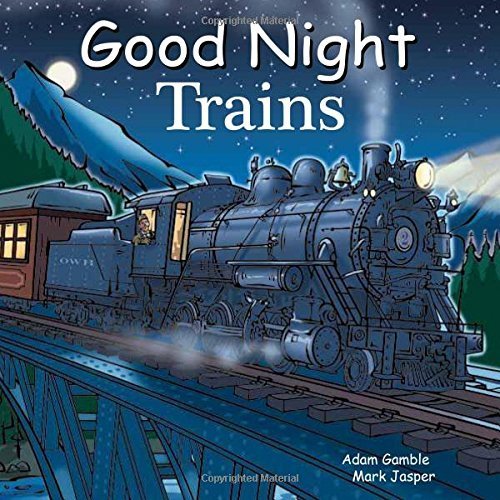 Good Night Trains - Children's Bedtime Story Book by Adam Gamble | Perfect for Bedtime Reading & Train Lovers (2014) | Ideal for Kids' Nighttime Routine & Early Learning