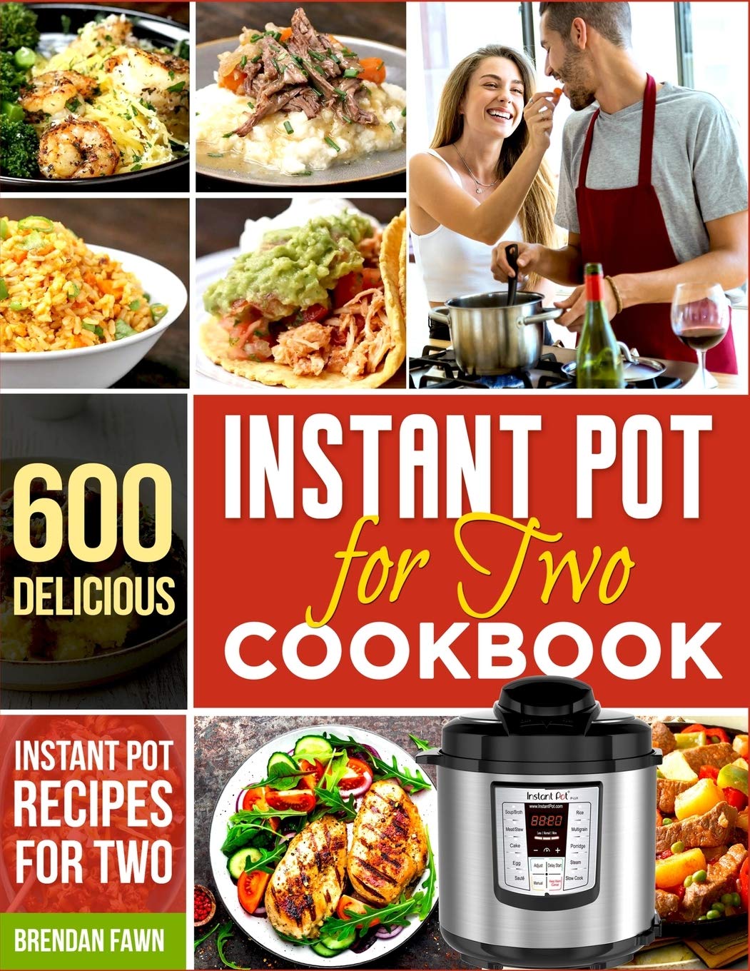 Instant Pot for Two Cookbook: 600 Delicious & Easy Instant Pot Recipes for Couples - Perfect for Date Nights, Small Families & Meal Prep