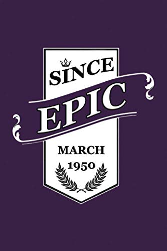 Epic Since March 1950 Notebook: 70th Birthday Gifts for Women & Men Born in 1950 - 70 Years of Being Awesome Journal for Reflection, Planning, and Memoir Writing