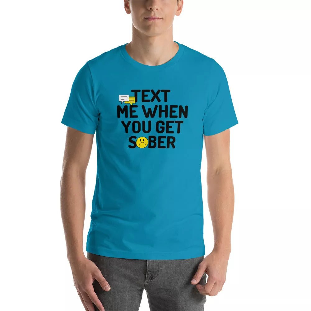 Text Me When You Get Sober Unisex T-Shirt | Funny Alcohol Recovery Gift for Men & Women | Perfect for AA Meetings, Sobriety Milestones & Support Groups