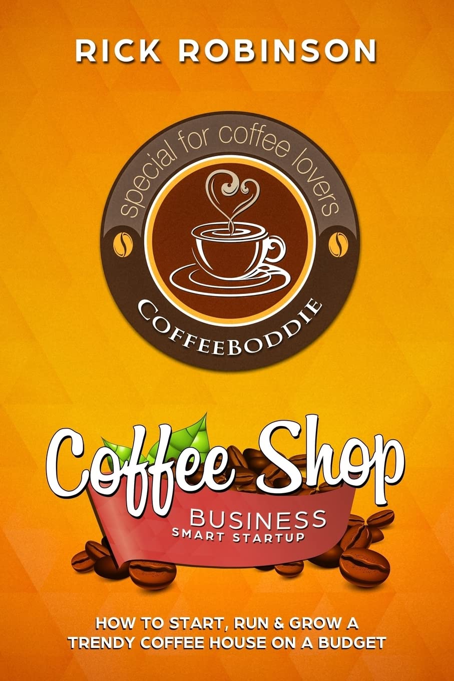 Smart Coffee Shop Startup Guide: How to Open, Manage & Grow a Successful Cafe Business on a Budget | Perfect for Entrepreneurs & Small Business Owners in Urban Areas