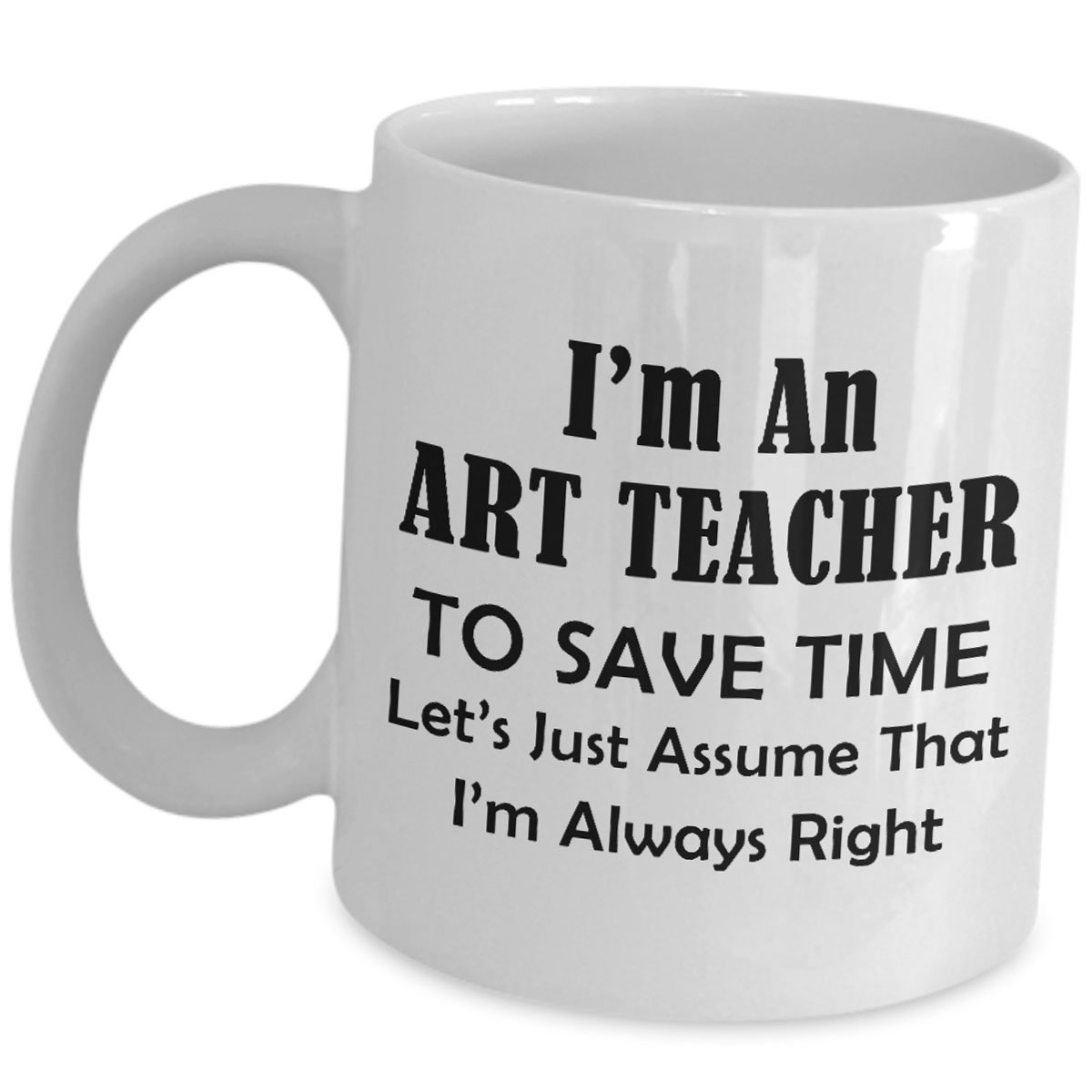 Funny Art Teacher Gift Ceramic Mug - 'Let's Just Assume I'm Always Right' Coffee & Tea Cup for Educators, Professors, Artists - Perfect for Classrooms, Creative Clubs & Teacher Appreciation