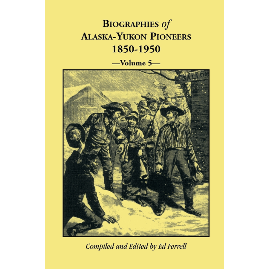 Biographies of Alaska Yukon Pioneers 1850-1950, Volume 5 - Historical Accounts of Gold Rush Era Settlers & Frontier Life - Perfect for History Buffs, Genealogy Research & Classroom Studies