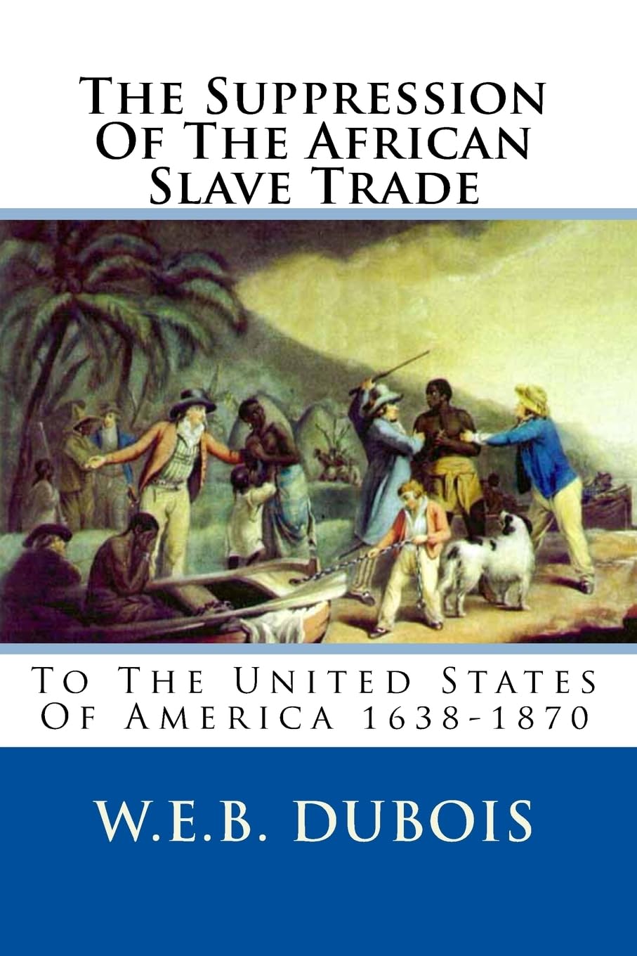 The Suppression of the African Slave Trade in the United States (1638-1870) - Historical Study for Academic Research & American History Education