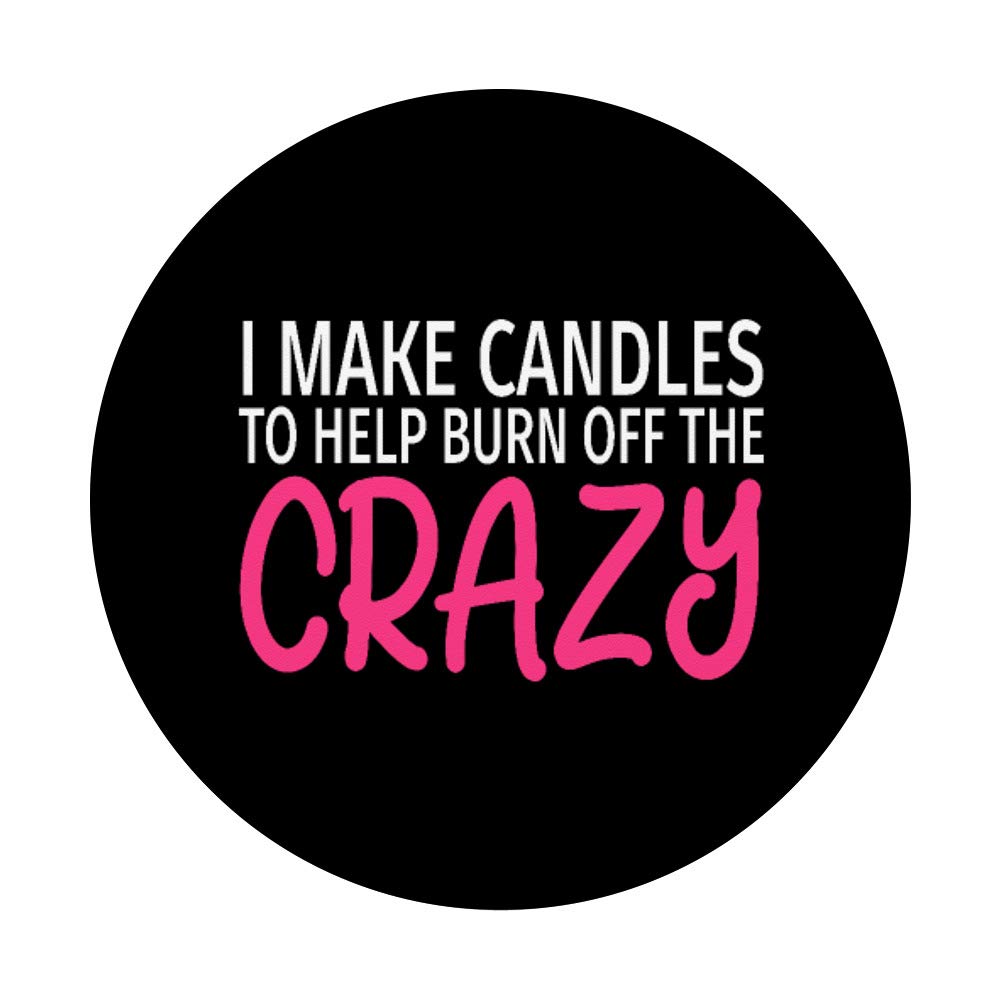 Funny Candle Maker PopSockets - Phone & Tablet Grip Stand with 'I Make Candles to Burn Off The Crazy' Quote | Perfect for Candle Lovers, DIY Enthusiasts & Humor Gifts