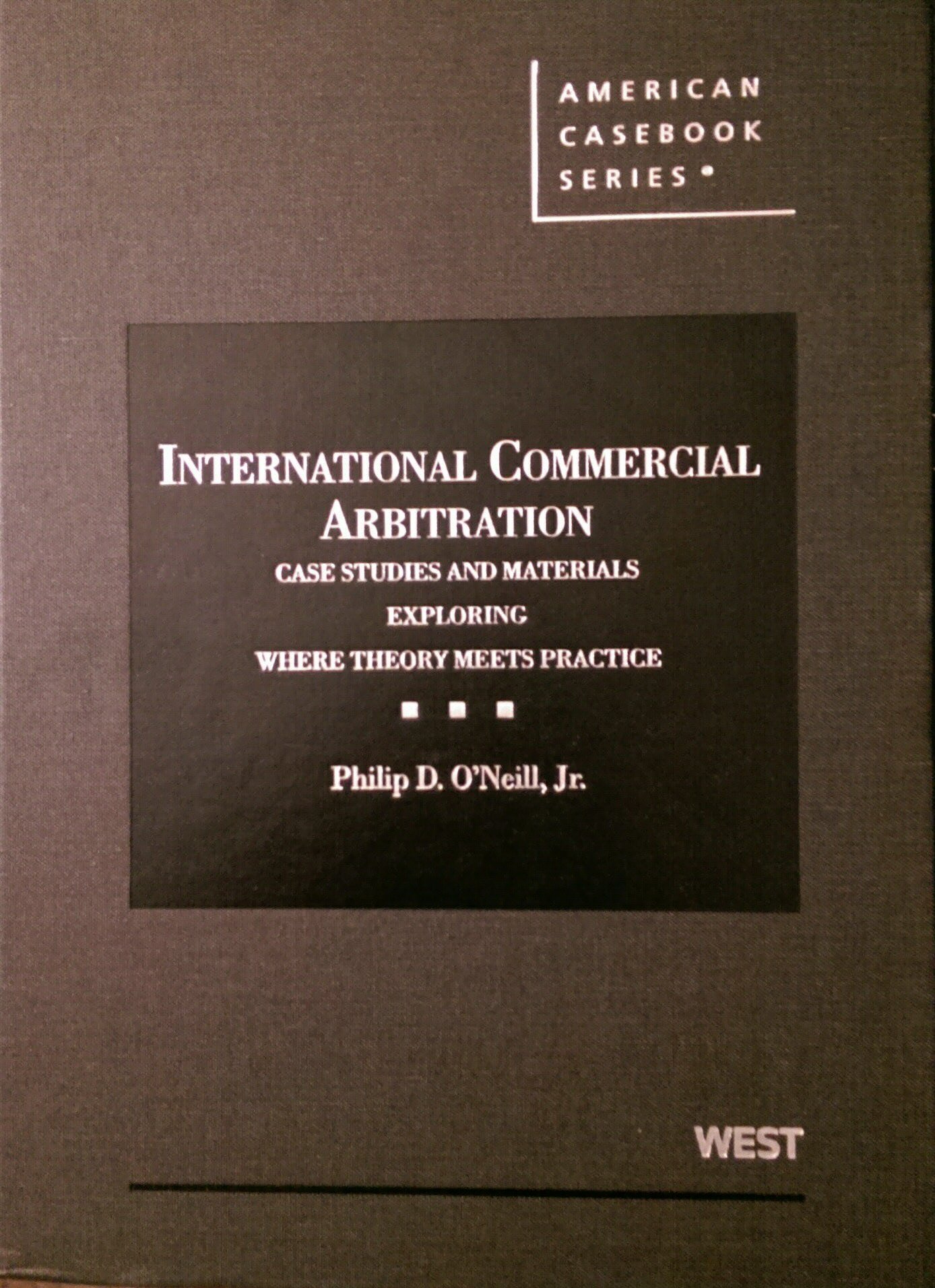 International Commercial Arbitration Case Studies & Materials - Theory Meets Practice | Business Dispute Resolution Guide for Lawyers & Corporations