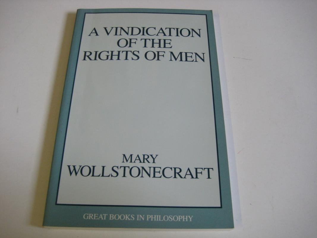 A Vindication of the Rights of Men - Classic Philosophy Book by Mary Wollstonecraft | Great Books in Philosophy Collection | Perfect for Political Science Students & Enlightenment Literature Lovers