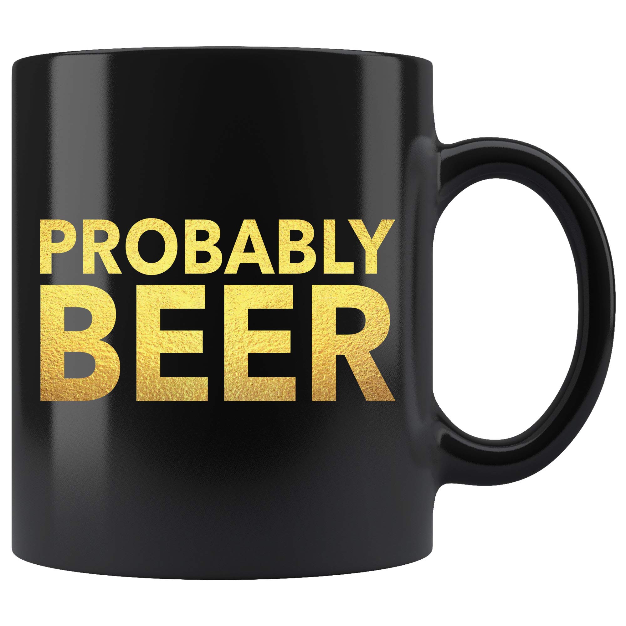 Probably Beer Funny Coffee Mug - 11 oz Black Ceramic Cup for Men & Women - Perfect Gift for Beer Lovers, Office Humor & Coffee Drinkers